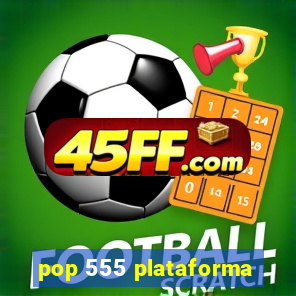 pop 555 plataforma
